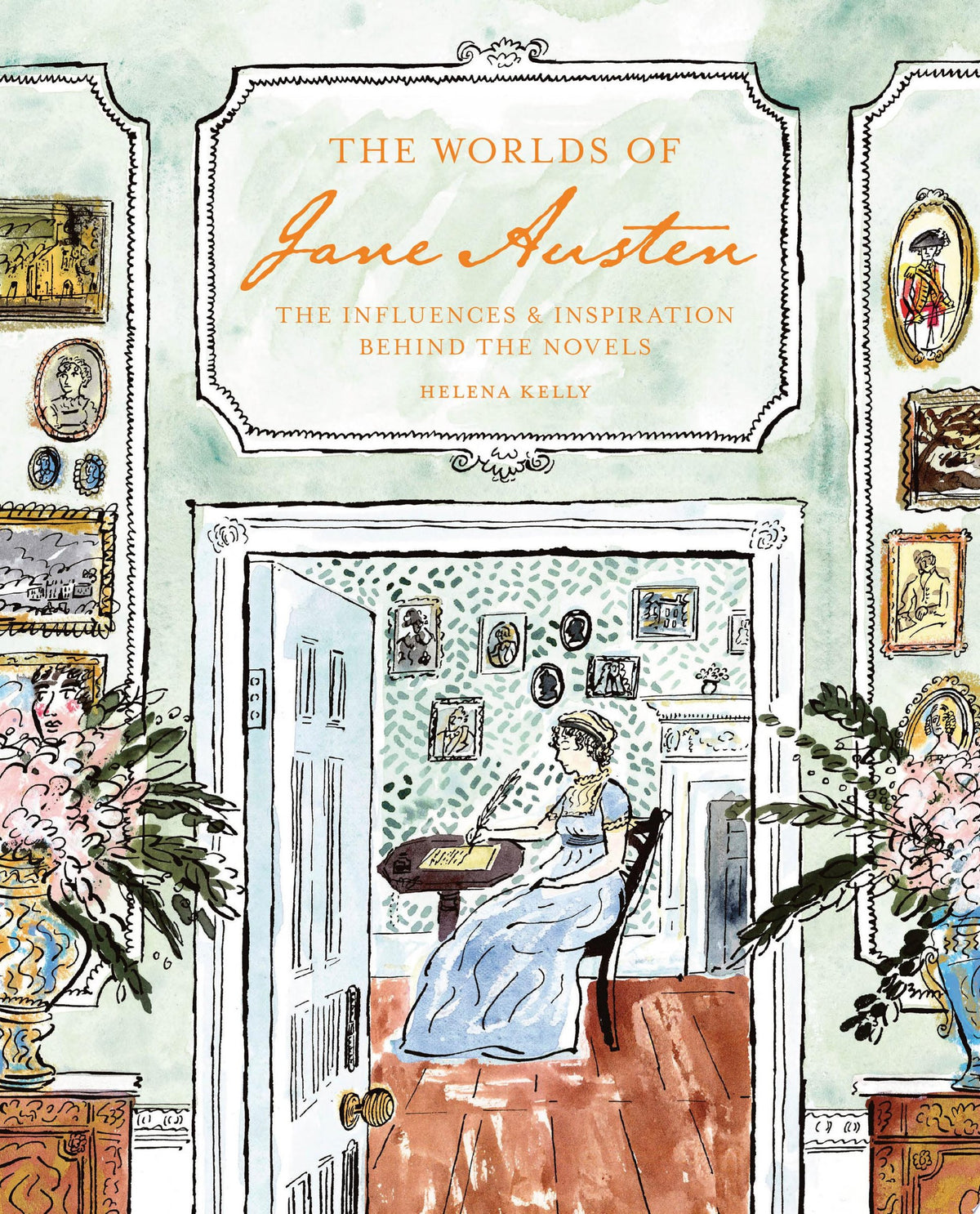 The Worlds of Jane Austen The Influences and Inspiration Behind the Novels