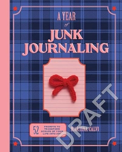 A Year of Junk Journaling: 52 Creative Prompts to Transform Scraps of Your Life into Art